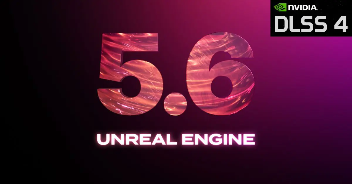 NVIDIA DLSS 4, Unreal Engine 5.6'ya Resmi Desteğini Getirdi: Oyunlara Yapay Zeka Gücü!